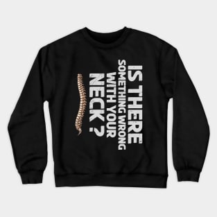 Chiropractor Chiropractic Something Wrong With Your Neck Humor Crewneck Sweatshirt